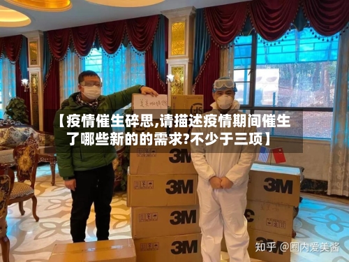 【疫情催生碎思,请描述疫情期间催生了哪些新的的需求?不少于三项】