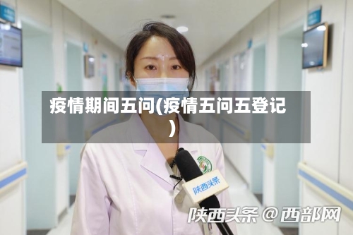 疫情期间五问(疫情五问五登记)
