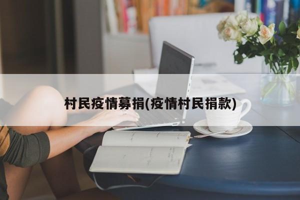 村民疫情募捐(疫情村民捐款)