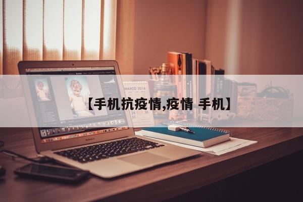 【手机抗疫情,疫情 手机】