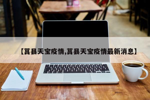 【莒县天宝疫情,莒县天宝疫情最新消息】