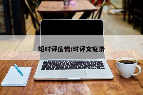 短时评疫情/时评文疫情