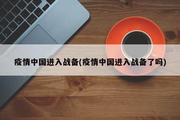 疫情中国进入战备(疫情中国进入战备了吗)