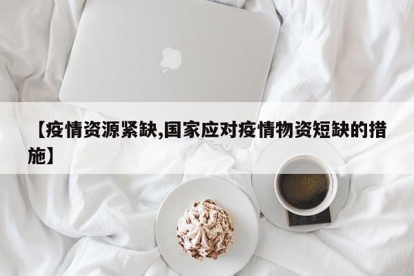 【疫情资源紧缺,国家应对疫情物资短缺的措施】