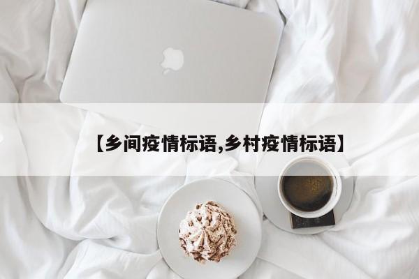 【乡间疫情标语,乡村疫情标语】