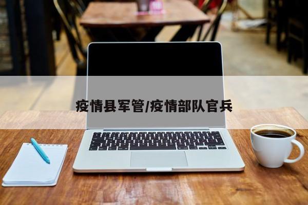 疫情县军管/疫情部队官兵